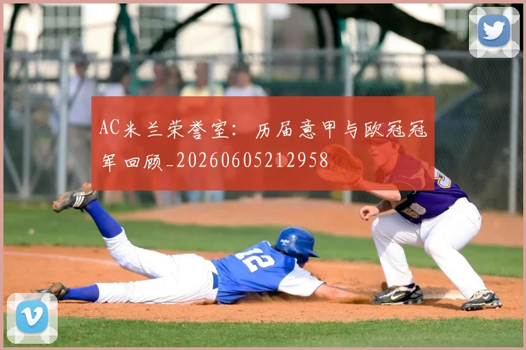 AC米兰荣誉室：历届意甲与欧冠冠军回顾_20260605212958